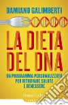 La dieta del DNA. Un programma personalizzato per ritrovare salute e benessere libro di Galimberti Damiano