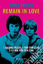 Remain in love. I Talking Heads, i Tom Tom Club e la mia vita con Tina