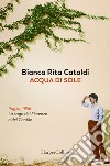 Acqua di sole. La saga dei Fiorenza e dei Gentile libro di Cataldi Bianca Rita