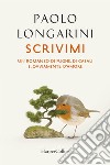 Scrivimi. Storia di fughe, di casali, e, ovviamente, d'amore libro di Longarini Paolo