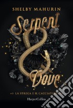 Serpent & dove. La strega e il cacciatore. Vol. 1 libro