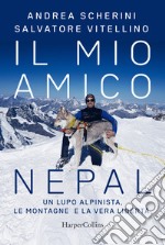 Il mio amico Nepal. Un lupo alpinista. Le montagne e la vera libertà libro