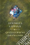 Questo giorno che incombe libro di Lattanzi Antonella