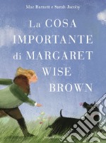 La cosa importante di Margaret Wise Brown. Ediz. illustrata libro