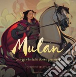 Mulan. La leggenda di una donna guerriera. Ediz. a colori libro