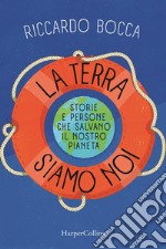 La terra siamo noi. Storie e persone per salvare il nostro futuro libro