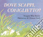 Dove scappi, coniglietto? Ediz. illustrata libro