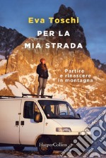 Per la mia strada. Partire e rinascere in montagna libro