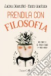 Prendila con filosofia. Manuale di fioritura personale libro di Gancitano Maura Colamedici Andrea