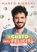 Il gusto della felicità in 50 ricette. La mia vita tra cucina e benessere libro