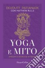 Yoga e mito. Origine e storia di 64 asana libro