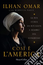 Cosi è l'America. La mia storia da rifugiata a membro del Congresso libro