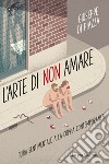 L'arte di non amare libro