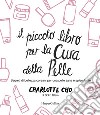 Il piccolo libro per la cura della pelle. Segreti di bellezza coreani per una pelle sana e splendente libro di Cho Charlotte