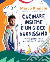 Cucinare insieme è un gioco buonissimo. Ricette, gusto e salute per bambini di ogni età libro