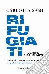 Rifugiati. Verità e falsi miti. Dati, analisi e storie vere per demolire pregiudizi e luoghi comuni libro