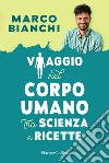 Viaggio nel corpo umano tra scienza e ricette libro di Bianchi Marco