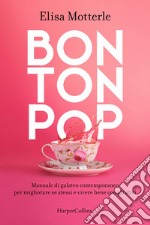 Bon ton pop. Manuale di galateo contemporaneo per migliorare se stessi e vivere bene con gli altri libro