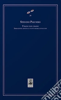 Umano non umano. Ibridazione genetica e nuovi modelli evolutivi libro