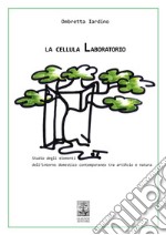 La cellula Laboratorio. Studio degli elementi dell'interno domestico contemporaneo tra artificio e natura libro