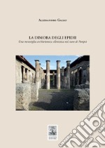 La dimora degli Epidii. Una meraviglia architettonica ellenistica nel cuore di Pompei libro