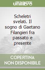 Scheletri svelati. Il sogno di Gaetano Filangieri fra passato e presente