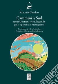 Cammini a sud. Sentieri, tratturi, storie, leggende, genti e popoli del Mezzogiorno libro