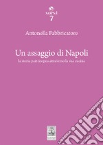 Un assaggio di Napoli. La storia partenopea attraverso la sua cucina libro