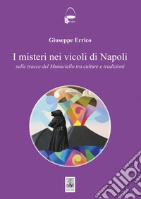 I misteri nei vicoli di Napoli. Sulle tracce del Monaciello tra cultura e tradizioni libro