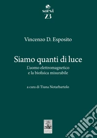Siamo quanti di luce. L'uomo elettromagnetico e la biofisica misurabile libro