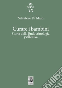 Curare i bambini. Storia della endocrinologia pediatrica libro