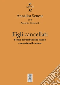 Figli cancellati. Storie di bambini che hanno conosciuto il carcere libro