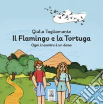 Il flamingo e la tortuga. Ogni incontro � un dono