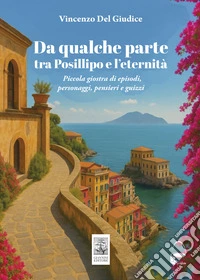 Da qualche parte tra Posillipo e l'eternità. Piccola giostra di episodi, personaggi, pensieri... libro