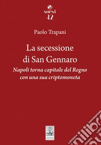 La secessione di San Gennaro. Napoli torna capitale del Regno con una sua criptomoneta libro