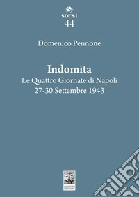 Indomita. Le quattro giornate di Napoli 27-30 settembre 1943 libro