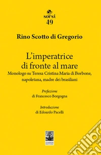 L'imperatrice di fronte al mare. Monologo su Teresa Cristina Maria di Borbone, napoletana, madre dei brasiliani