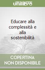Educare alla complessità e alla sostenibilità libro