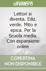 Lettori si diventa. Ediz. verde. Mito e epica. Per la Scuola media. Con espansione online libro