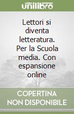 Lettori si diventa letteratura. Per la Scuola media. Con espansione online libro