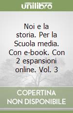 Noi e la storia. Per la Scuola media. Con e-book. Con 2 espansioni online. Vol. 3 libro