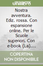 Nostra avventura. Ediz. rossa. Con espansione online. Per le Scuole superiori. Con e-book (La). Vol. 1 libro