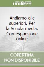 Andiamo alle superiori. Per la Scuola media. Con espansione online