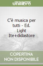 C'è musica per tutti - Ed. Light Ite+didastore libro