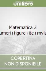 Matematica 3 Numeri+figure+ite+mylab libro