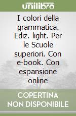 I colori della grammatica. Ediz. light. Per le Scuole superiori. Con e-book. Con espansione online libro