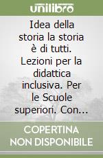 Idea della storia la storia è di tutti. Lezioni per la didattica inclusiva. Per le Scuole superiori. Con e-book. Con espansione online (L'). Vol. 1: Dal Mille alla metà del Seicento libro