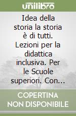 Idea della storia la storia è di tutti. Lezioni per la didattica inclusiva. Per le Scuole superiori. Con e-book. Con espansione online (L'). Vol. 3: Il Novecento e il Duemila libro