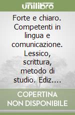 Forte e chiaro. Competenti in lingua e comunicazione. Lessico, scrittura, metodo di studio. Ediz. rossa. Per le Scuole superiori. Con e-book. Con espansione online libro