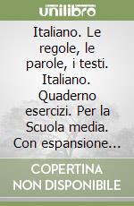 Italiano. Le regole, le parole, i testi. Italiano. Quaderno esercizi. Per la Scuola media. Con espansione online libro